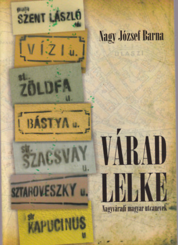 Nagy Jzsef Barna - Vrad lelke - Nagyvradi magyar utcanevek
