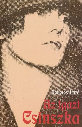 Robotos Imre - Az igazi Csinszka - Szembesítés (Ady-Csinszka szerelmének, házasságának legendaköre és valósága