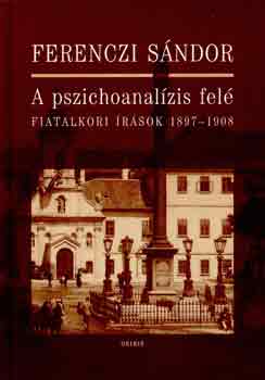 Ferenczi S�ndor - A pszichoanal�zis fel� (fiatalkori �r�sok 1897-1908)