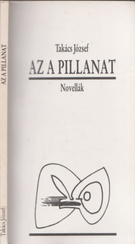 Takcs Jzsef - Az a pillanat (Novellk)