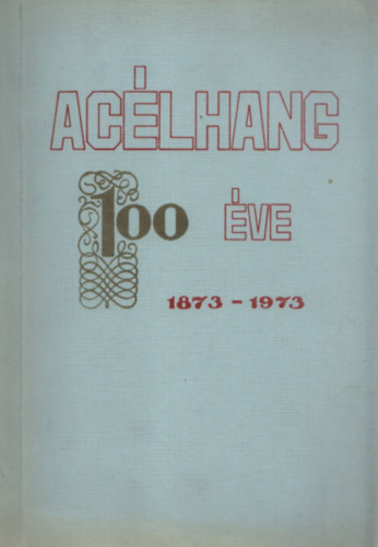 Biller L�szl�  (szerk.) - A Ganz-M�VAG Ac�lhang 100 �ve (1873-1973) - V�logatott dokumentumgy�jtem�ny