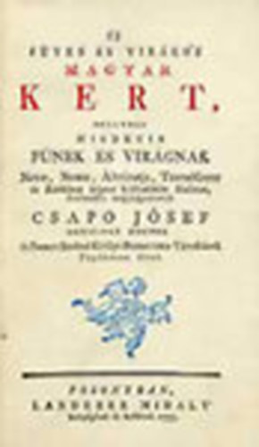 Csapo J�sef - �j f�ves �s vir�gos magyar kert, mellyben mindenik f�nek �s vir�gnak..