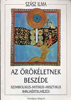 Sz�sz Ilma - Az �r�k�letnek besz�de (szimbolikus-mitikus-misztikus biblia�rtelm.)
