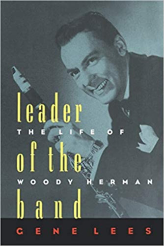 Gene Lees - Leader of the Band: The Life of Woody Herman