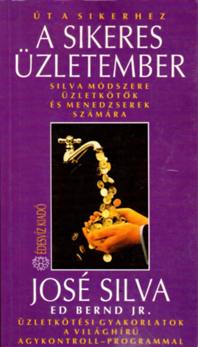 Ed Bernd Jr., Szerk.: Pavlov Anna, Ford.: Béresi Csilla José Silva - A sikeres üzletember - Silva módszere üzletkötők és menedzserek számára (Üzletkötési gyakorlatok a világhírű Agykontroll-programmal) (Saját képpel)