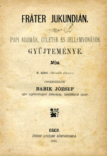 Libri Antikvár Könyv: Fráter Jukundián - papi adomák, ötletek és  jellemvonások gyűjteménye II. kötet (Babik József) - 1891, 4990Ft