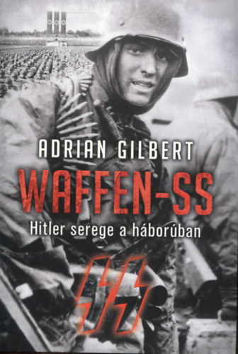 Adrian Gilbert - Waffen-SS - Hitler serege a háborúban