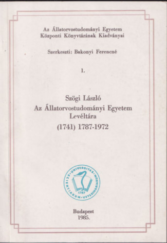 Bakonyi Ferencn�  (szerk.) - Az �llatorvostudom�nyi Egyetem Lev�lt�ra - Repert�rium (1741) 1787-1972