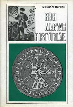 Bogdán István - Régi magyar históriák