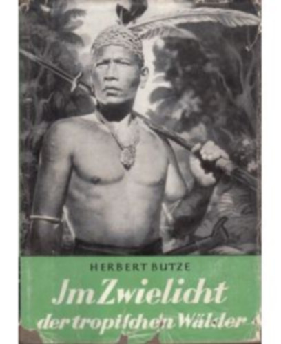 Herbert Butze - Im Zwielicht der tropischen Wälder