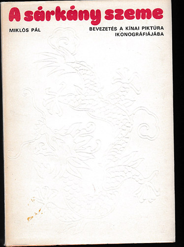 Szerk.: Kabay �va Mikl�s P�l - A s�rk�ny szeme - BEVEZET�S A K�NAI PIKT�RA IKONOGR�FI�J�BA (Saj�t k�ppel)