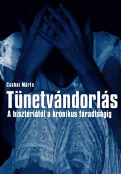 Csabai M�rta - T�netv�ndorl�s - A hiszt�ri�t�l a kr�nikus f�radts�gig