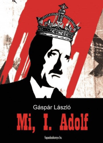 Gspr Lszl - Mi, I. Adolf-Ha a nmetek gyztek volna...