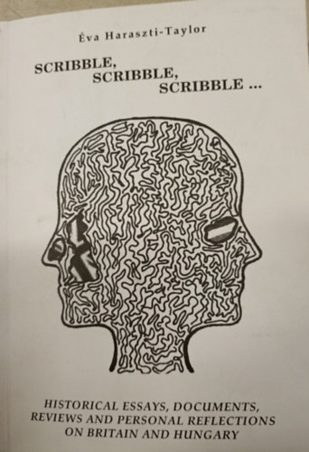 �va Haraszti-Taylor - Scribble, scribble, scribble... - Historical essays, documents, reviews and personal reflections on Britain and Hungary