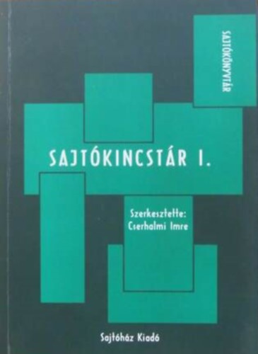 SZERKESZT Cserhalmi Imre - Sajtkincstr I. - SZVEGGYJTEMNY JSGOT RNI S OLVASNI TANULKNAK