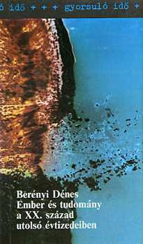 Ber�nyi D�nes - Ember �s tudom�ny a XX. sz�zad utols� �vtizedeiben (Gyorsul� id�)