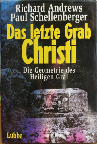 Paul Schellenberger Richard Andrews - Das letzte Grab Christi: Die Geometrie des Heiligen Gral