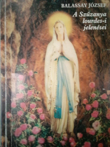 Balassay Jzsef - A Szzanya lourdes-i jelensei