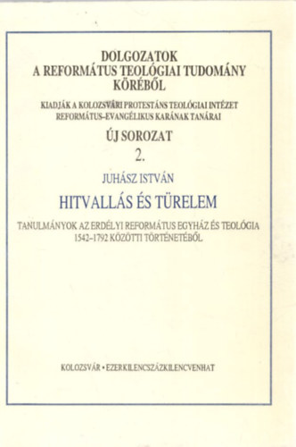 dr. Juh�sz Istv�n  (szerk.) - Hitvall�s �s t�relem - �j sorozat 2. Dolgozatok a Reform�tus Teol�giai Tudom�ny k�r�b�l