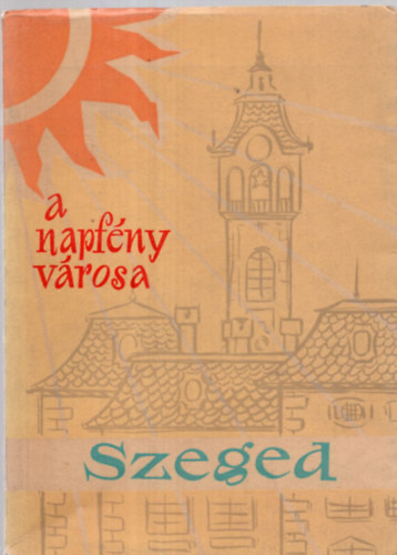 Nmeth Istvn (szerk.) - A napfny vrosa: Szeged