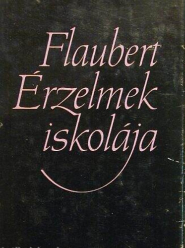Szerző Gustave Flaubert Szerkesztő Csillag Vera Fordító Gyergyai Albert - Érzelmek iskolája - L'Éducation sentimentale (Fordította az utószót, és a jegyzeteket írta Gyergyai Albert)
