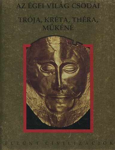 Gemini Kiadó - Az égei világ csodái: Trója, Kréta, Théra, Mükéné