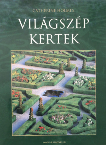 Catherine Holmes - Vil�gsz�p kertek