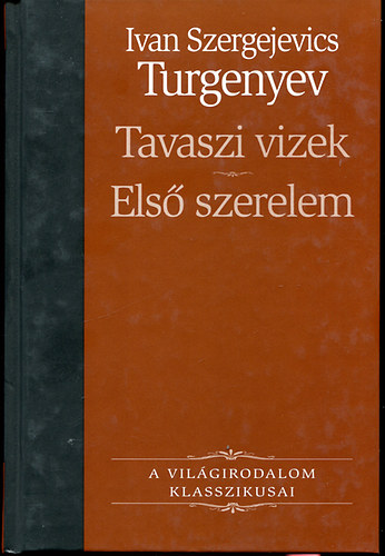 Szergejevics Ivan Turgenyev - Tavaszi vizek - Els� szerelem (A vil�girodalom klasszikusai 15.)