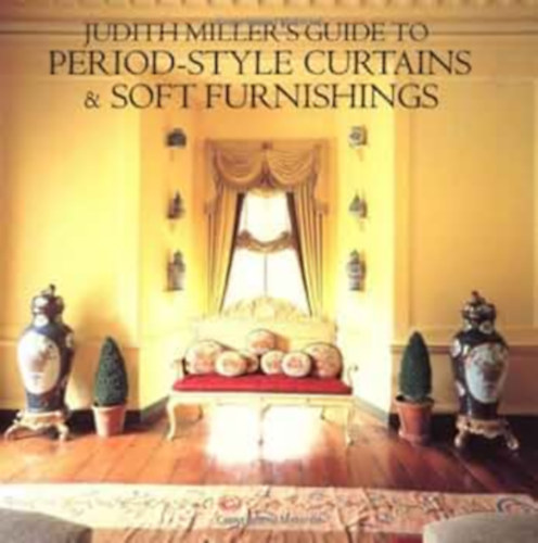 Judith H. Miller - Judith Miller Guide to Period Style Curtains and Soft Furnishings