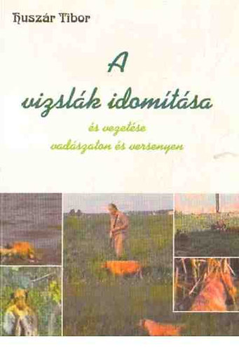 Huszár Tibor - A vizslák idomítása és vezetése vadászaton és versenyen