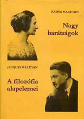 Jacques Maritain Raissa Maritain - Nagy bar�ts�gok o A filoz�fia alapelemei - �ltal�nos bevezet�s a filoz�fi�ba