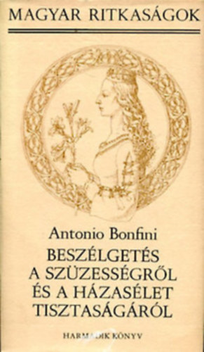Antonio Bonfini - Besz�lget�s a sz�zess�gr�l II. k�tet