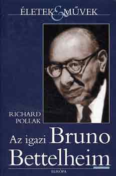 Richard Pollak - Az igazi Bruno Bettelheim