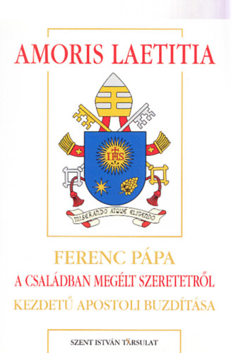 Di�s Istv�n  (szerk.) - Amoris laetitia - Ferenc p�pa 'A csal�dban meg�lt szeretetr�l' kezdet� apostoli buzd�t�sa (P�pai megnyilatkoz�sok 52)
