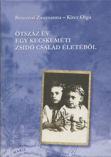 Kircz Olga Bereznai Zsuzsanna - tszz v egy kecskemti zsid csald letbl