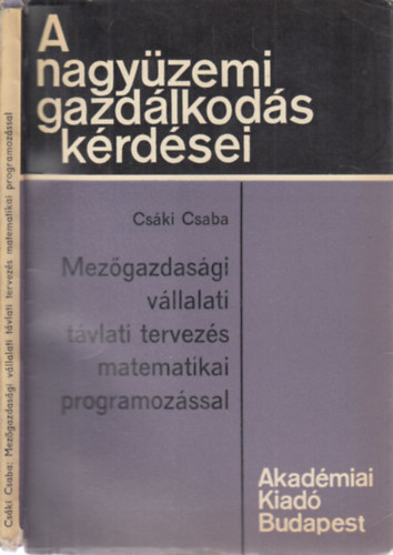 Csáki Csaba - Mezőgazdasági vállalati távlati tervezés matematikai programozással (A nagyüzemi gazdálkodás kérdései)