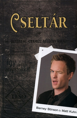 Barney Stinson; Matt Kuhn - Cseltr - ltzz ki, csajozz be, lgy kirly!
