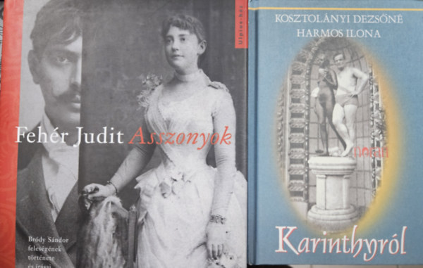 Feh�r Judit, Kosztol�nyi Dezs�n� Harmos Ilona - 2 db k�nyv h�res �r�inkr�l: Karinthyr�l + Asszonyok - Br�dy S�ndor feles�g�nek t�rt�nete �s �r�sai