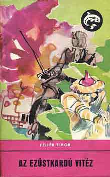 Fehér Tibor - Az ezüstkardú vitéz