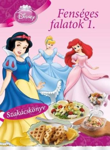 Disney Hercegnők - Fenséges falatok 1. - Szakácskönyv