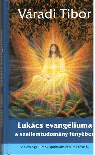 Váradi Tibor - Lukács evangéliuma a szellemtudomány fényében - Az evangéliumok spirituális értelmezése 3.