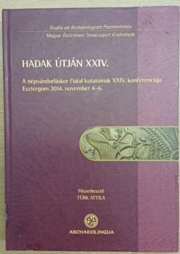 T�rk Attila - Hadak �tj�n XXIV. - A n�pv�ndorl�skor fiatal kutat�inak XXIV. konferenci�ja (Esztergom 2014. november 4-6.) 2. k�tet