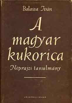 Balassa Iván - A magyar kukorica \(néprajzi tanulmány)