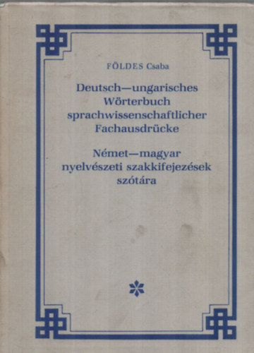 F�ldes Csaba - N�met-magyar nyelv�szeti szakkifejez�sek sz�t�ra. - Deutsch-ungarisches W�rterbuch sprachwissenschaftlicher Fachausdr�cke.