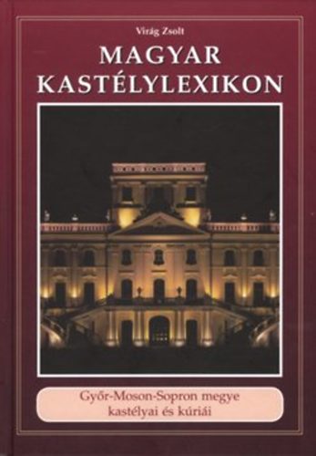 Vir�g Zsolt - Magyar kast�lylexikon 9. - Gy�r-Moson-Sopron megye kast�lyai �s k�ri�i