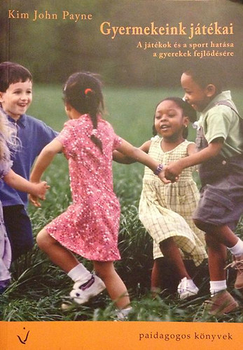 Kim Payne - Gyermekeink j�t�kai - A j�t�kok �s a sport hat�sa a gyerekek fejl�d�s�re (j�t�kgy�jtem�ny)