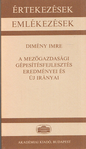 Diményi Imre - A mezőgazdasági gépesítésfejlesztés eredményei és új irányai (Értekezések - Emlékezések)