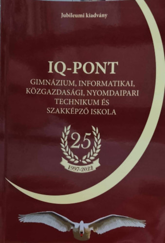 Molnr Gyrgy - IQ-Pont: Gimnzium, informatikai, kzgazdasgi, nyomdaipari technikum s szakkpz iskola 25 1997-2022 (Jubileumi kiadvny)