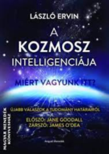 Lszl Ervin - A KOZMOSZ INTELLIGENCIJA - MIRT VAGYUNK ITT? JABB VLASZOK A TUDOMNY HATRAIRL.