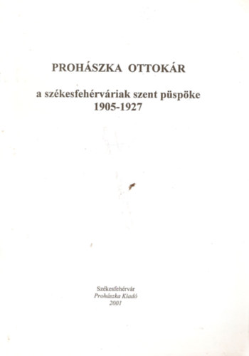 Proh�szka Ottok�r, a sz�kesfeh�rv�riak szent p�sp�ke 1905-1927